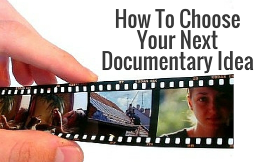 How To Choose Your Next Documentary Idea